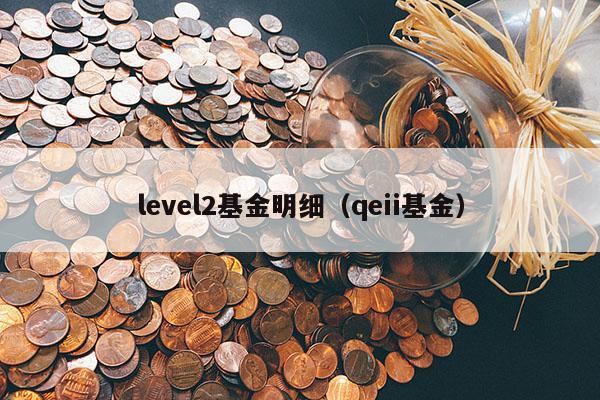 level2基金明细（qeii基金）