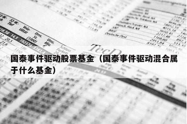 国泰事件驱动股票基金（国泰事件驱动混合属于什么基金）