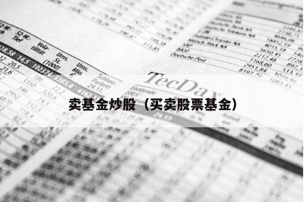 卖基金炒股（买卖股票基金）
