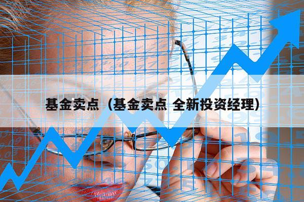 基金卖点（基金卖点 全新投资经理）