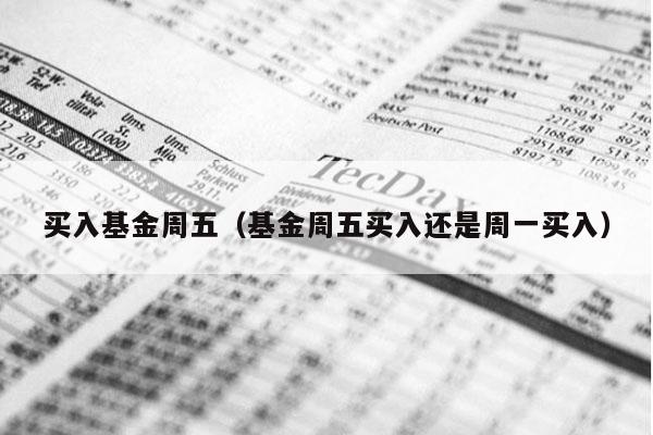 买入基金周五（基金周五买入还是周一买入）