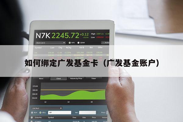 如何绑定广发基金卡（广发基金账户）