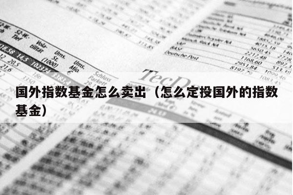 国外指数基金怎么卖出（怎么定投国外的指数基金）