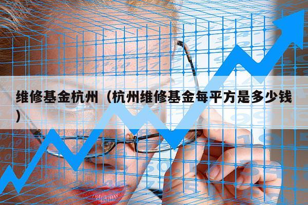 维修基金杭州（杭州维修基金每平方是多少钱）