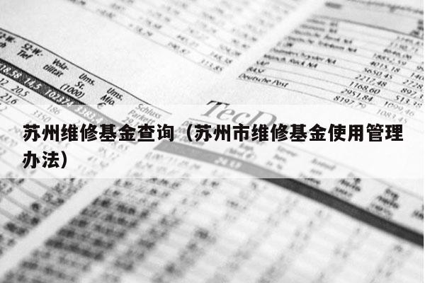 苏州维修基金查询（苏州市维修基金使用管理办法）