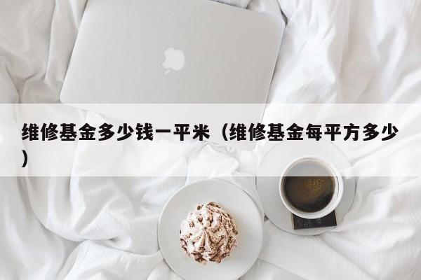 维修基金多少钱一平米（维修基金每平方多少）