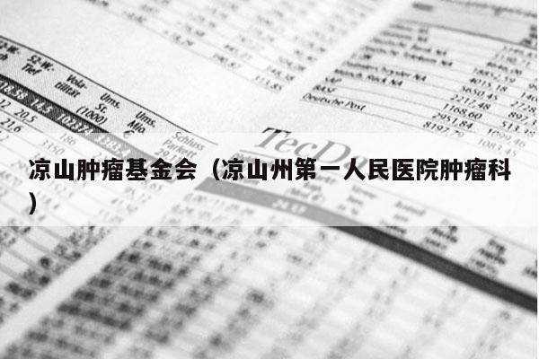 凉山肿瘤基金会（凉山州第一人民医院肿瘤科）