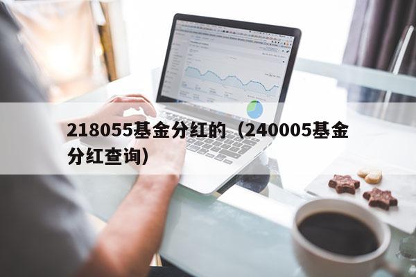 218055基金分红的（240005基金分红查询）