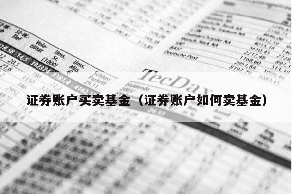 证券账户买卖基金（证券账户如何卖基金）