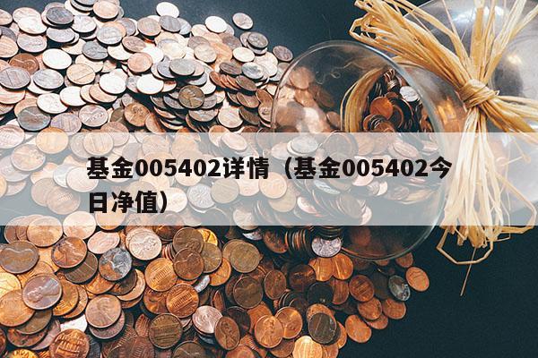 基金005402详情（基金005402今日净值）