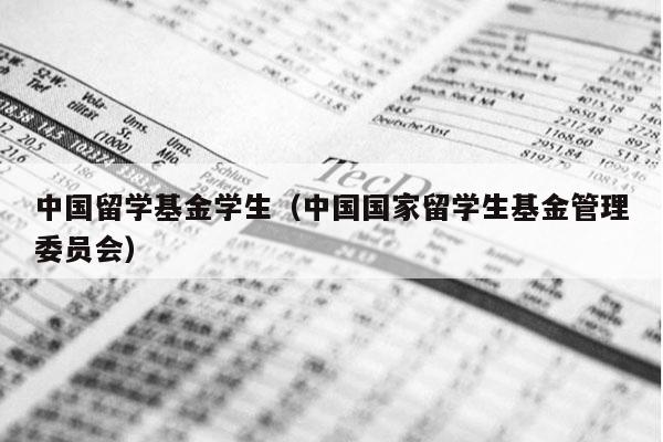 中国留学基金学生（中国国家留学生基金管理委员会）