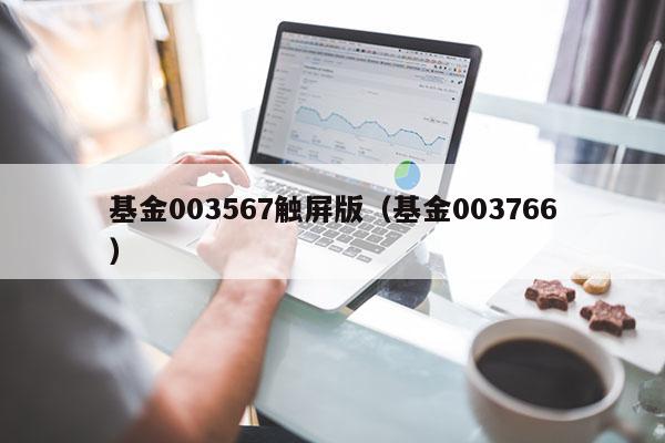 基金003567触屏版（基金003766）