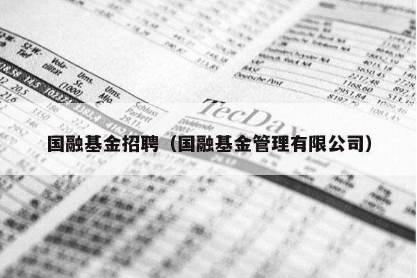国融基金招聘（国融基金管理有限公司）