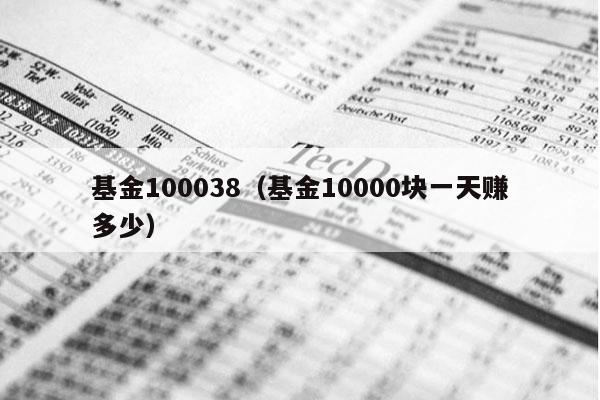 基金100038（基金10000块一天赚多少）