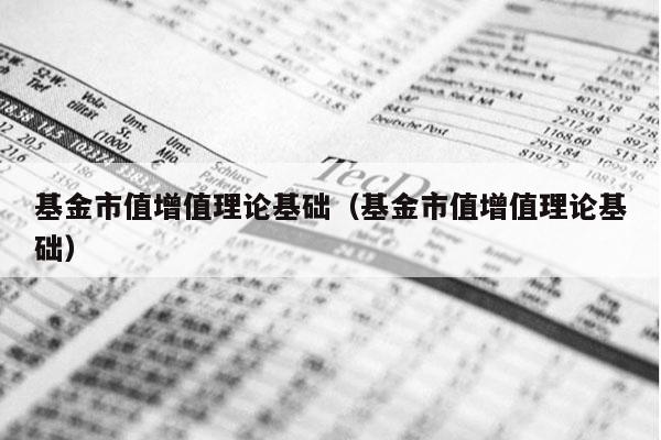 基金市值增值理论基础（基金市值增值理论基础）