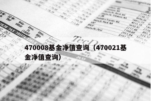 470008基金净值查询（470021基金净值查询）