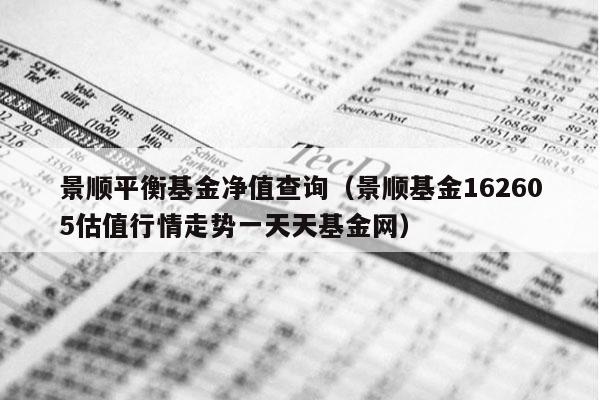 景顺平衡基金净值查询（景顺基金162605估值行情走势一天天基金网）