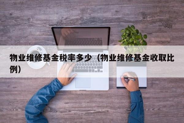 物业维修基金税率多少（物业维修基金收取比例）