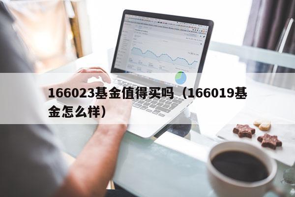 166023基金值得买吗（166019基金怎么样）