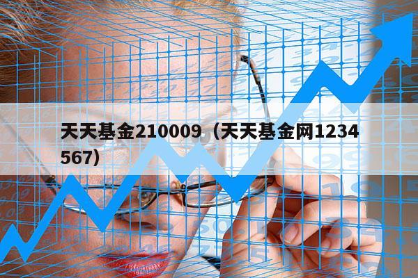 天天基金210009（天天基金网1234567）