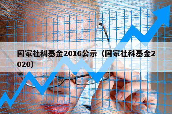 国家社科基金2016公示（国家社科基金2020）