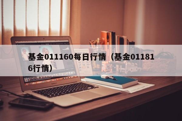 基金011160每日行情（基金011816行情）
