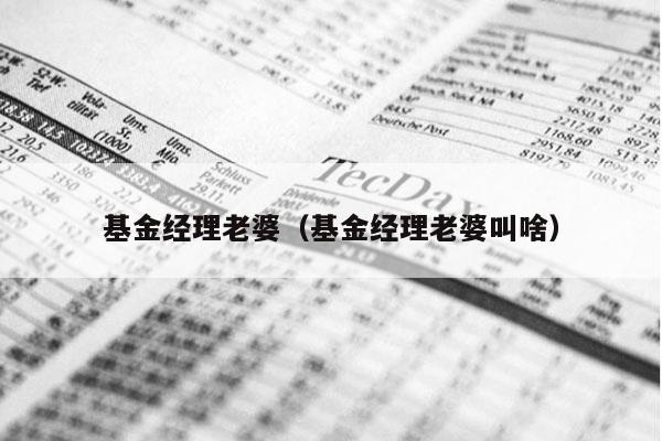 基金经理老婆（基金经理老婆叫啥）