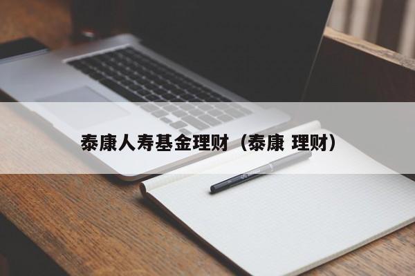 泰康人寿基金理财（泰康 理财）