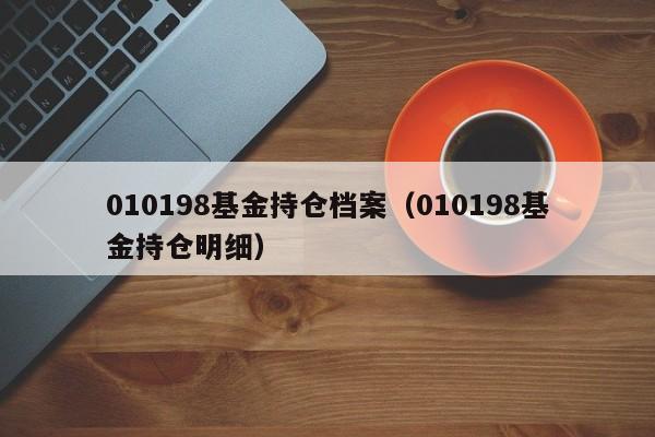 010198基金持仓档案（010198基金持仓明细）