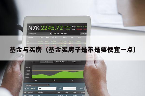 基金与买房（基金买房子是不是要便宜一点）