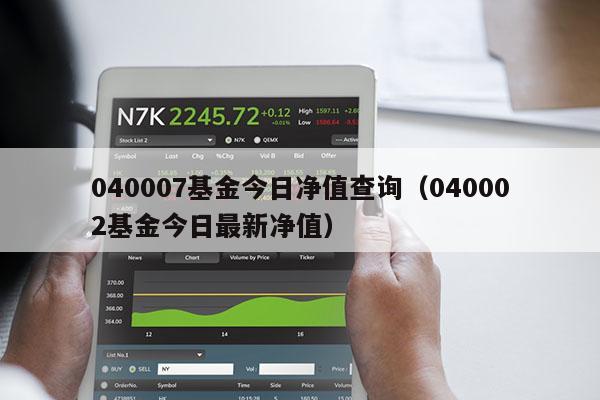 040007基金今日净值查询（040002基金今日最新净值）