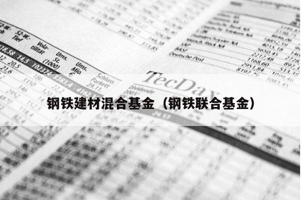 钢铁建材混合基金（钢铁联合基金）