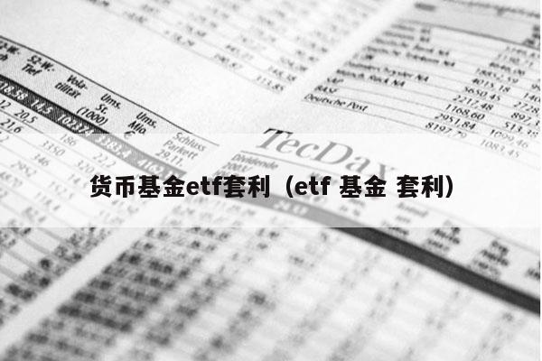 货币基金etf套利（etf 基金 套利）