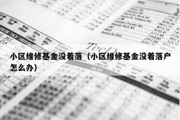 小区维修基金没着落（小区维修基金没着落户怎么办）