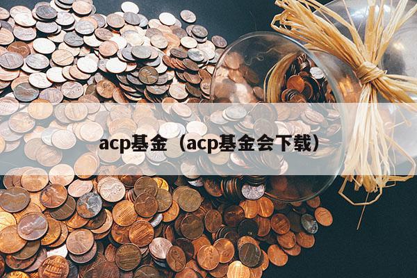 acp基金（acp基金会下载）