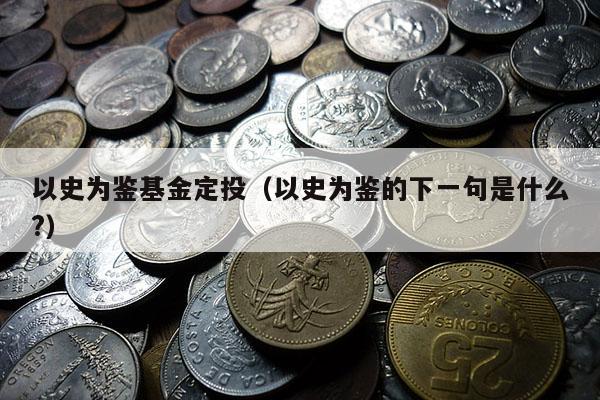 以史为鉴基金定投（以史为鉴的下一句是什么?）