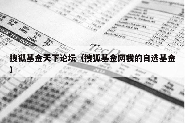 搜狐基金天下论坛（搜狐基金网我的自选基金）