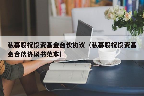 私募股权投资基金合伙协议（私募股权投资基金合伙协议书范本）