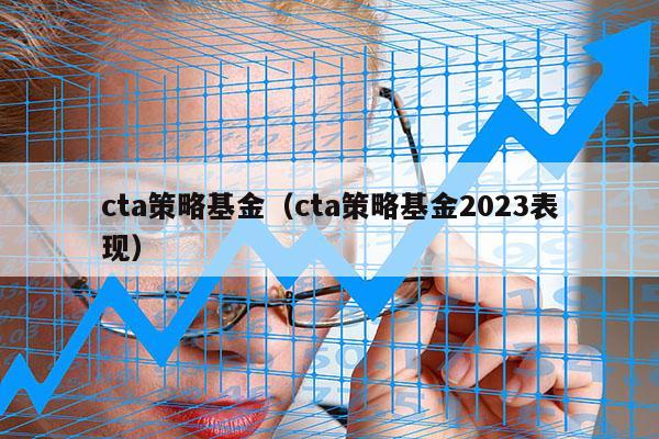 cta策略基金（cta策略基金2023表现）