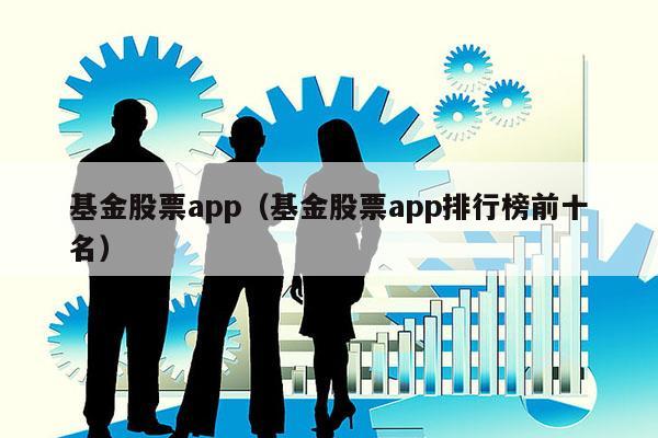 基金股票app（基金股票app排行榜前十名）