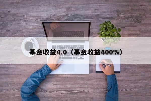 基金收益4.0（基金收益400%）