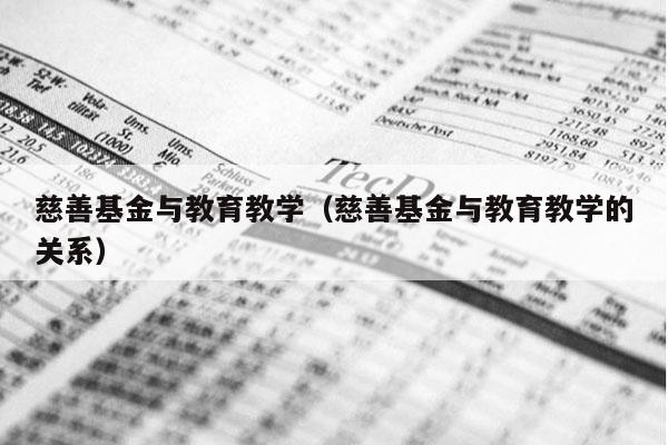 慈善基金与教育教学（慈善基金与教育教学的关系）