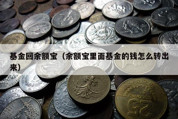 基金回余额宝（余额宝里面基金的钱怎么转出来）