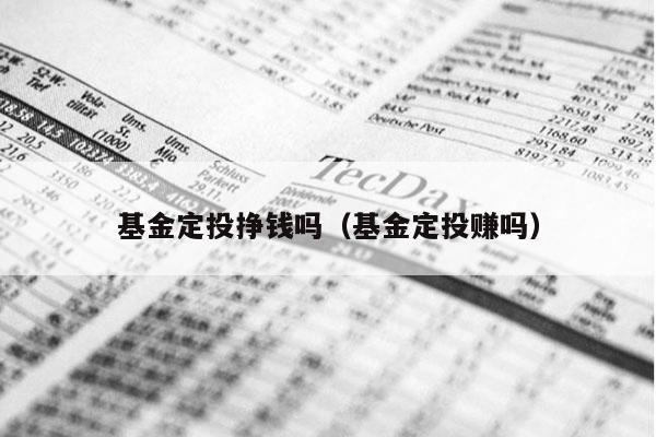 基金定投挣钱吗（基金定投赚吗）