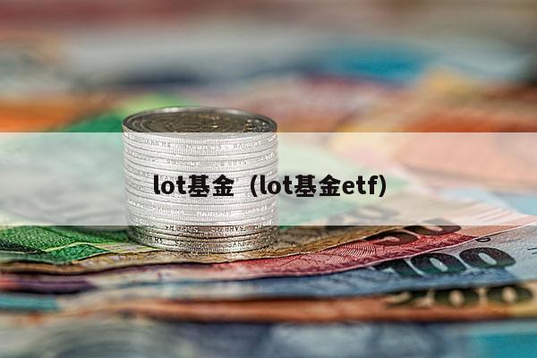 lot基金（lot基金etf）