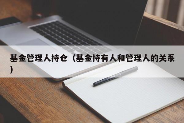 基金管理人持仓（基金持有人和管理人的关系）