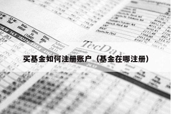买基金如何注册账户（基金在哪注册）