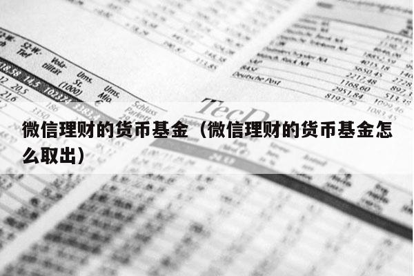 微信理财的货币基金（微信理财的货币基金怎么取出）