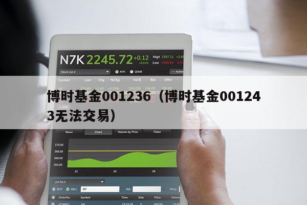 博时基金001236（博时基金001243无法交易）