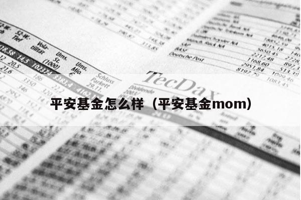 平安基金怎么样（平安基金mom）